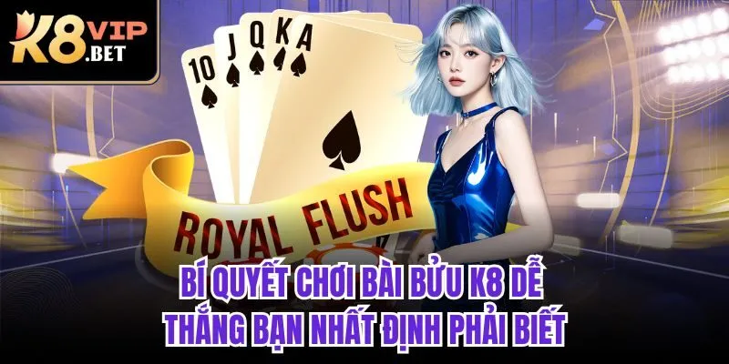 Bí quyết chơi bài bửu K8 dễ thắng bạn nhất định phải biết