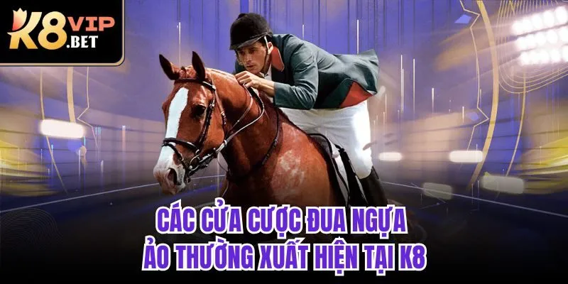 Các cửa cược đua ngựa ảo thường xuất hiện tại K8
