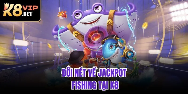 Đôi nét về Jackpot Fishing tại K8