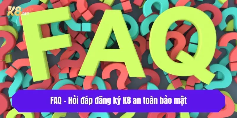 FAQ - Hỏi đáp đăng ký K8 an toàn bảo mật