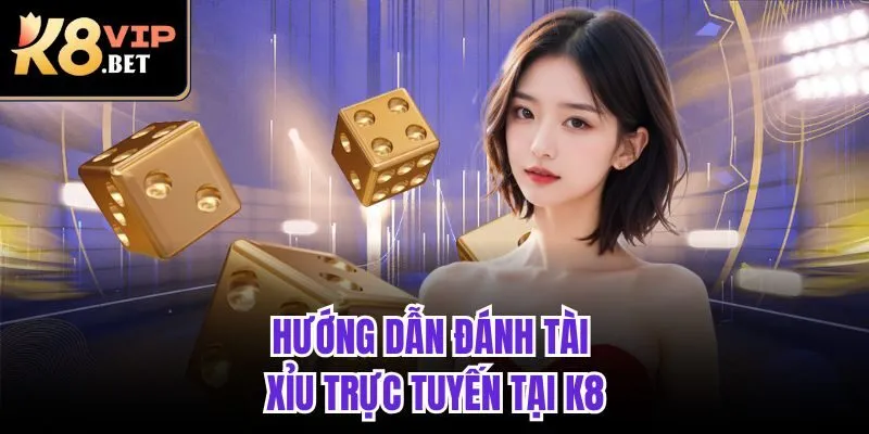 Hướng dẫn đánh Tài Xỉu trực tuyến tại K8