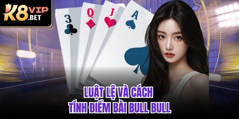 Luật lệ và cách tính điểm bài Bull Bull