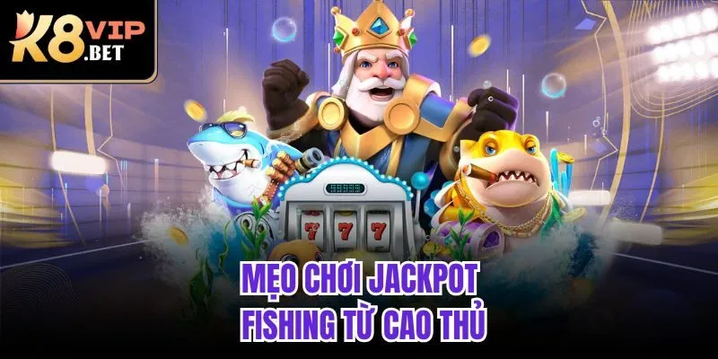 Mẹo chơi Jackpot Fishing từ cao thủ