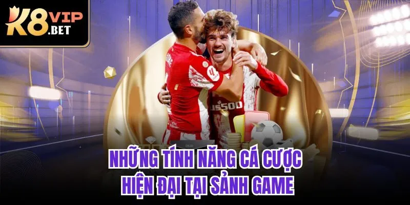 Những tính năng cá cược hiện đại tại sảnh game