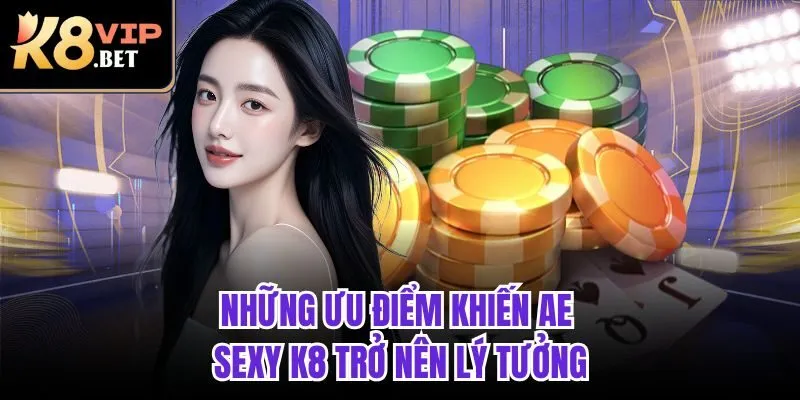 Những ưu điểm khiến AE Sexy K8 trở nên lý tưởng