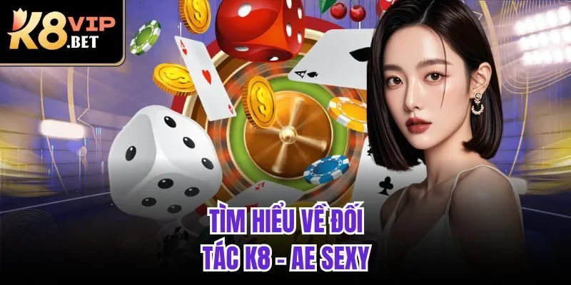 Tìm hiểu về đối tác K8 - AE Sexy