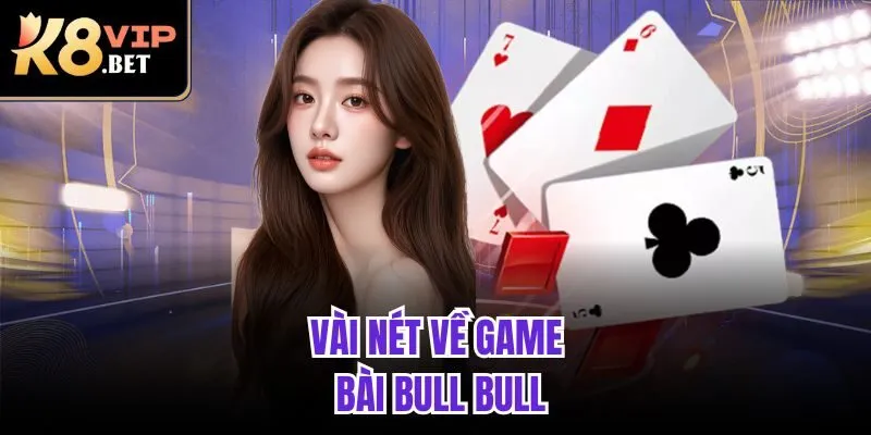 Vài nét về game bài Bull Bull